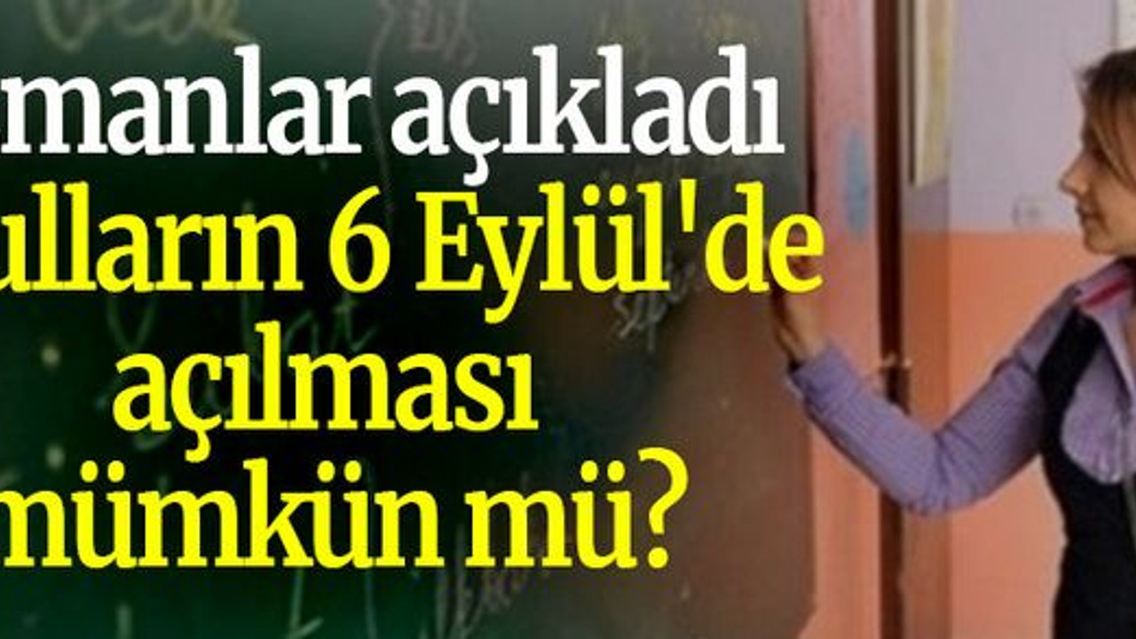 Uzmanlar açıkladı: Okulların 6 Eylül'de açılması mümkün mü?